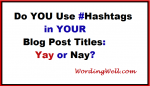 Do YOU Use Hashtags in Your Blog Post Titles? Yay or Nay? - Wording Well