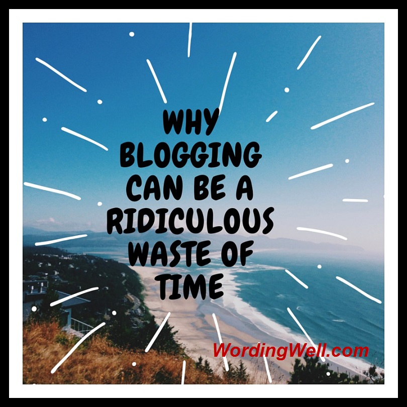 Why-Blogging-can-be-a-Ridiculous-Waste-of-Time